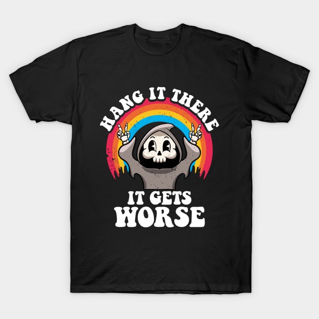 Hang It There It Get Worse Existential Dread Nihilism Goth T-Shirt by MerchBeastStudio